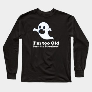 I am too old for this boo-sheet Long Sleeve T-Shirt